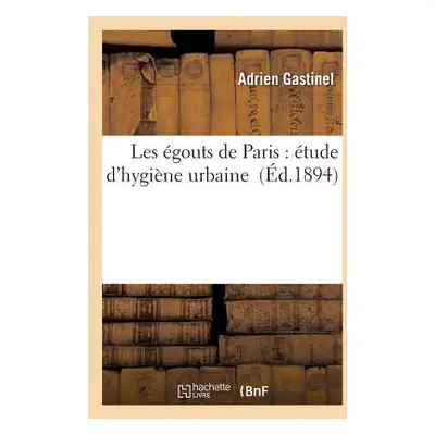 "Les gouts de Paris: tude d'Hygine Urbaine" - "" ("Gastinel")(Paperback)