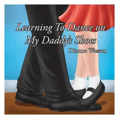 "Learning To Dance On My Daddy's Shoes" - "" ("Wasson Dianne")(Paperback)