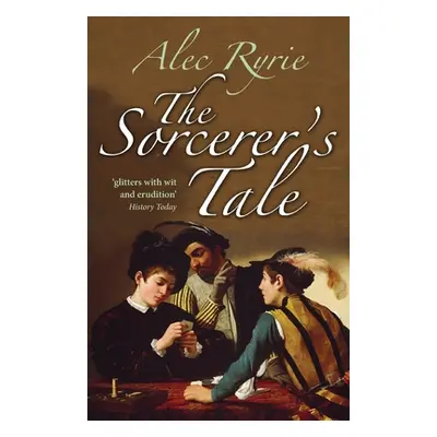 "The Sorcerer's Tale: Faith and Fraud in Tudor England" - "" ("Ryrie Alec")(Paperback)