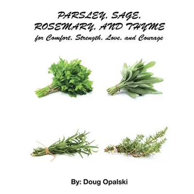 "Parsley, Sage, Rosemary, and Thyme for Comfort, Strength, Love, and Courage" - "" ("Opalski Dou