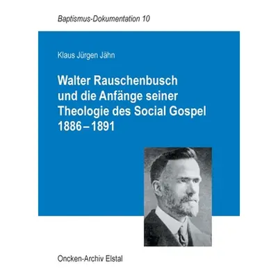 "Walter Rauschenbusch und die Anfnge seiner Theologie des Social Gospel 1886-1891" - "" ("Jhn Kl