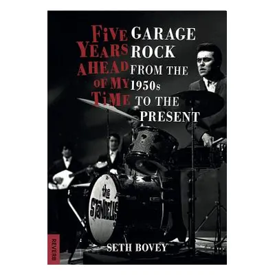 "Five Years Ahead of My Time: Garage Rock from the 1950s to the Present" - "" ("Bovey Seth")(Pap