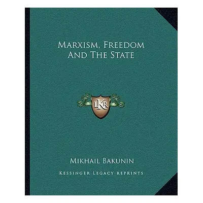 "Marxism, Freedom And The State" - "" ("Bakunin Mikhail Aleksandrovich")(Paperback)