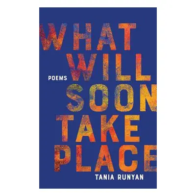 "What Will Soon Take Place: Poems" - "" ("Runyan Tania")(Paperback)