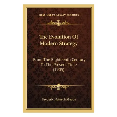 "The Evolution Of Modern Strategy: From The Eighteenth Century To The Present Time (1905)" - "" 