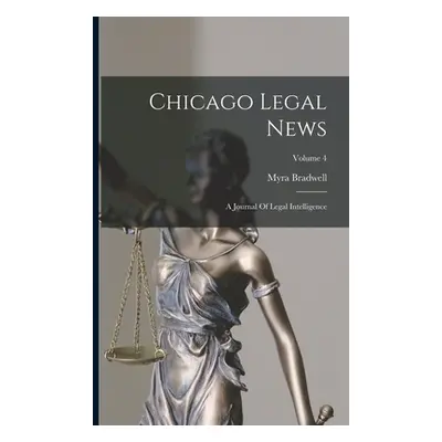 "Chicago Legal News: A Journal Of Legal Intelligence; Volume 4" - "" ("Bradwell Myra")(Paperback