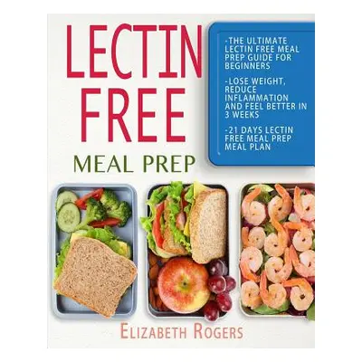 "Lectin Free Meal Prep: The Ultimate Lectin Free Meal Prep Guide for Beginners Lose Weight, Redu