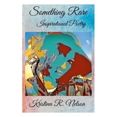 "Something Rare Inspirational Poetry" - "" ("Nelson Kristina")(Paperback)