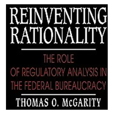 "Reinventing Rationality: The Role of Regulatory Analysis in the Federal Bureaucracy" - "" ("McG