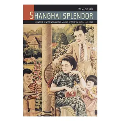 "Shanghai Splendor: Economic Sentiments and the Making of Modern China, 1843-1949" - "" ("Yeh We