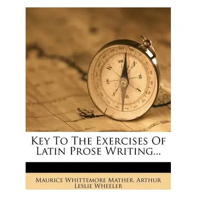 "Key To The Exercises Of Latin Prose Writing..." - "" ("Mather Maurice Whittemore")(Paperback)