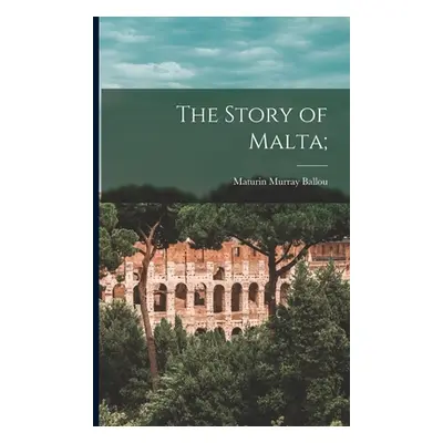 "The Story of Malta;" - "" ("Ballou Maturin Murray 1820-1895")(Paperback)