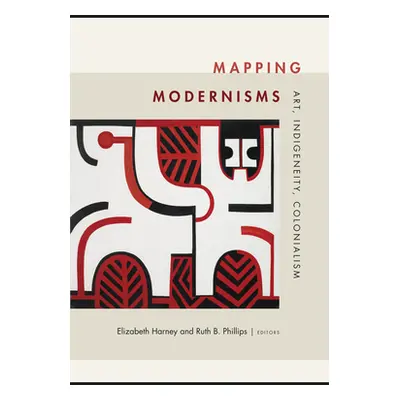 "Mapping Modernisms: Art, Indigeneity, Colonialism" - "" ("Harney Elizabeth")(Pevná vazba)