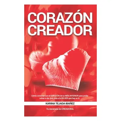 "Corazn creador: Cmo conectar con el CORAZN de tu NIA INTERIOR para poder volver a dar ms vida a