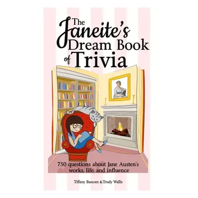 "The Janeite's Dream Book of Trivia: 750 questions about Jane Austen's works, life, and influenc