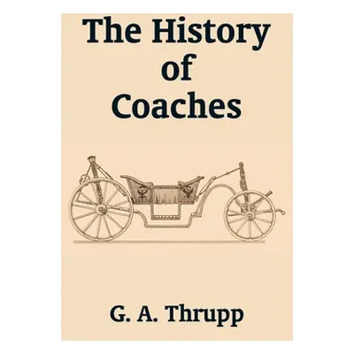 "The History of Coaches" - "" ("Thrupp G. A.")(Paperback)