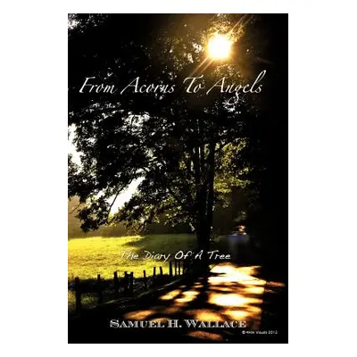 "From Acorns to Angels" - "" ("Wallace Samuel H.")(Paperback)