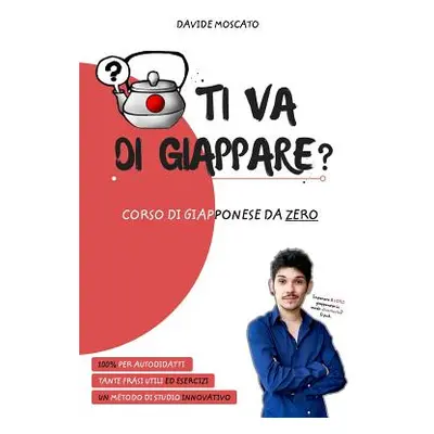 "TI VA DI GIAPPARE? - il giapponese spiegato da zero in modo semplice" - "" ("Moscato Davide")(P