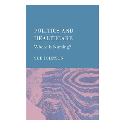 "Politics and Healthcare: Where is Nursing?" - "" ("Johnson Sue")(Pevná vazba)