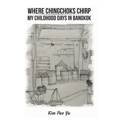 "Where Chingchoks Chirp My Childhood Days in Bangkok" - "" ("Yu Kim Pao")(Paperback)