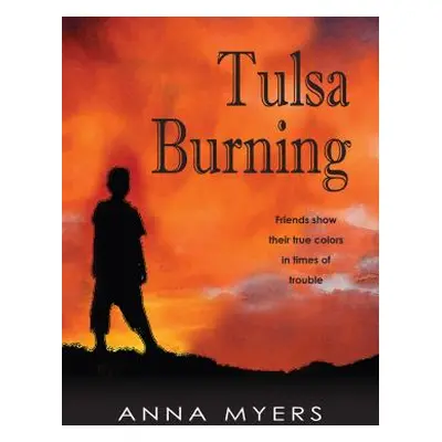 "Tulsa Burning: Friends Show Their True Colors in Times of Trouble" - "" ("Myers Anna")(Paperbac