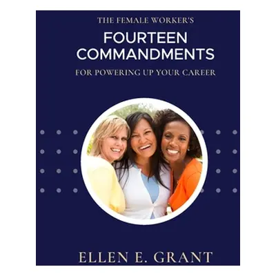 "The Female Worker's 14 Commandments for Powering Up Your Career" - "" ("Grant Ellen")(Paperback