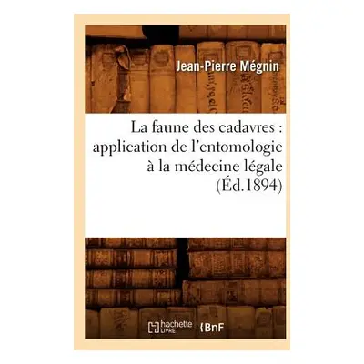 "La faune des cadavres: application de l'entomologie la mdecine lgale (d.1894)" - "" ("Mgnin Je