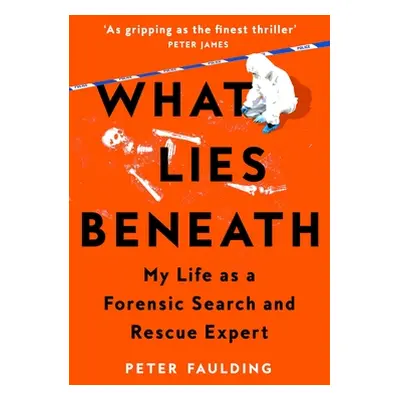 "What Lies Beneath: My Life as a Forensic Search and Rescue Expert" - "" ("Faulding Peter")(Pape