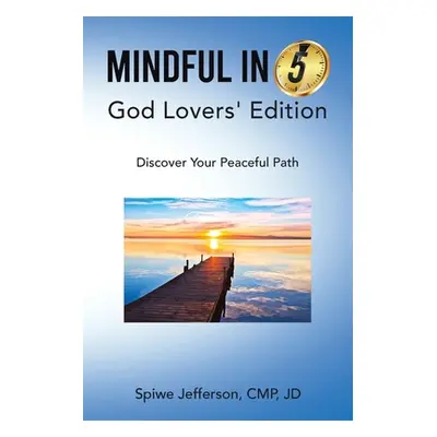 "Mindful in 5: God Lovers' Edition: Discover Your Peaceful Path" - "" ("Jefferson Cmp Jd Spiwe")