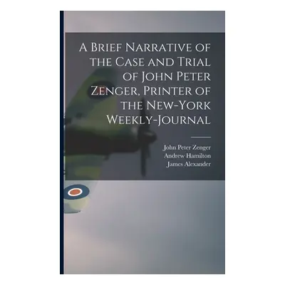 "A Brief Narrative of the Case and Trial of John Peter Zenger, Printer of the New-York Weekly-jo