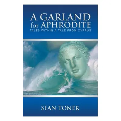 "A Garland for Aphrodite: Tales Within a Tale from Cyprus" - "" ("Toner Sean")(Paperback)