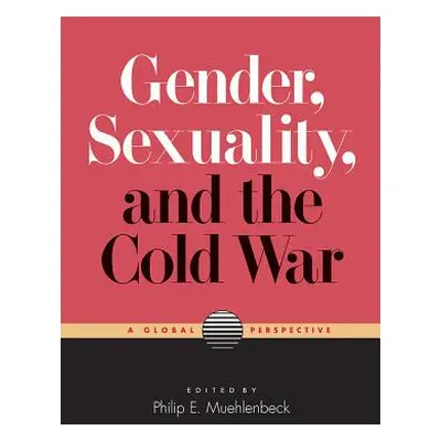 "Gender, Sexuality, and the Cold War: A Global Perspective" - "" ("Muehlenbeck Philip E.")(Pevná