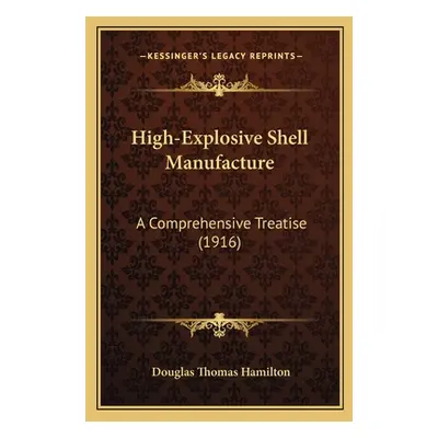 "High-Explosive Shell Manufacture: A Comprehensive Treatise (1916)" - "" ("Hamilton Douglas Thom