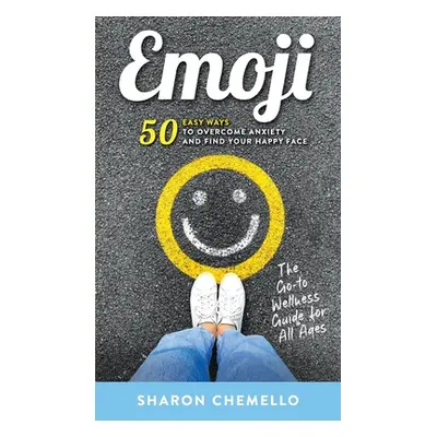 "EMOJI - 50 Easy Ways to Overcome Anxiety and Find Your Happy Face" - "" ("Chemello Sharon")(Pap