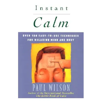 "Instant Calm: Over 100 Easy-To-Use Techniques for Relaxing Mind and Body" - "" ("Wilson Paul")(