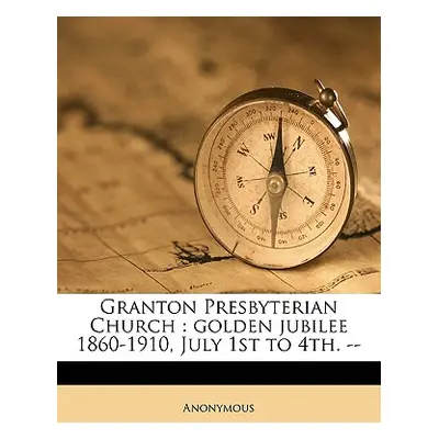 "Granton Presbyterian Church: Golden Jubilee 1860-1910, July 1st to 4th. --" - "" ("Anonymous")(