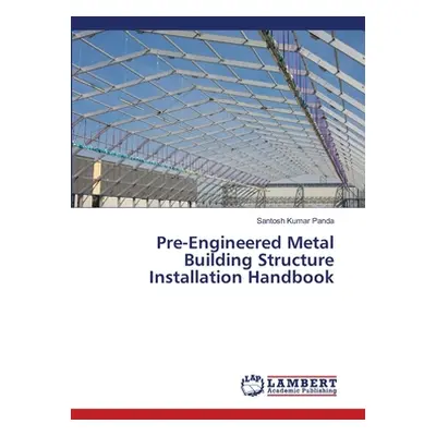 "Pre-Engineered Metal Building Structure Installation Handbook" - "" ("Panda Santosh Kumar")(Pap