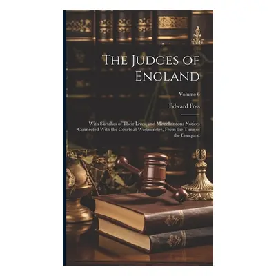 "The Judges of England: With Sketches of Their Lives, and Miscellaneous Notices Connected With t