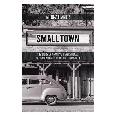 "Small Town: The Story of a Family'S Generational Navigation Through the Jim Crow South" - "" ("