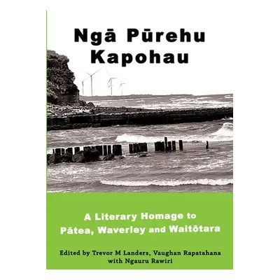 "Ngā Pūrehu Kapohau: A literary homage to Pātea, Waverley, and Waitōtara" - "" ("Landers Trevor 