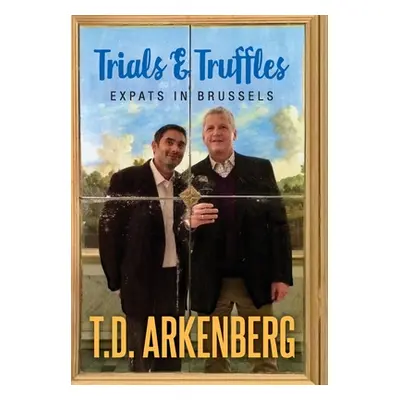 "Trials & Truffles: Expats in Brussels" - "" ("Arkenberg T. D.")(Pevná vazba)