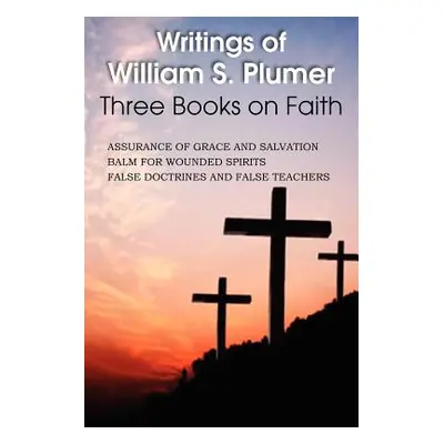 "Writings of William S. Plumer, Three Books on Faith" - "" ("Plumer William S.")(Paperback)