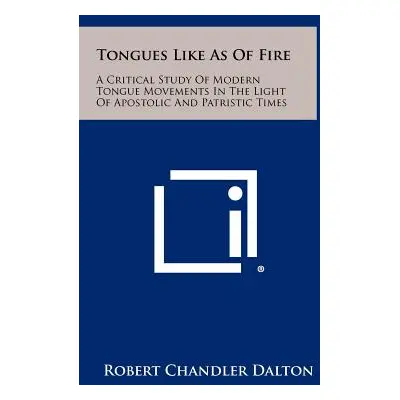 "Tongues Like as of Fire: A Critical Study of Modern Tongue Movements in the Light of Apostolic 