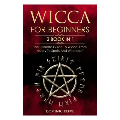 "Wicca For Beginners: 2 book in 1 - The Ultimate Guide To Wicca, From History To Spells And Witc