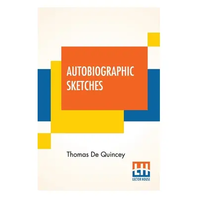 "Autobiographic Sketches: (Selections, Grave And Gay, From Writings Published And Unpublished)" 