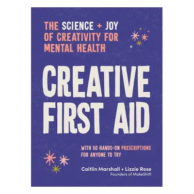 "Creative First Aid: The Science and Joy of Creativity for Mental Health" - "" ("Marshall Caitli