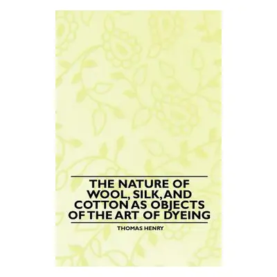 "The Nature of Wool, Silk, and Cotton as Objects of the Art of Dyeing" - "" ("Henry Thomas")(Pap