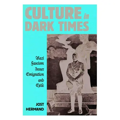 "Culture in Dark Times: Nazi Fascism, Inner Emigration, and Exile" - "" ("Hermand Jost")(Pevná v