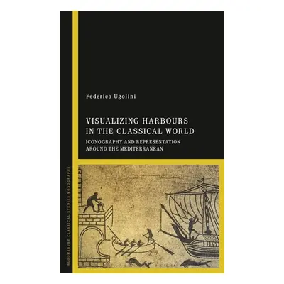 "Visualizing Harbours in the Classical World: Iconography and Representation Around the Mediterr