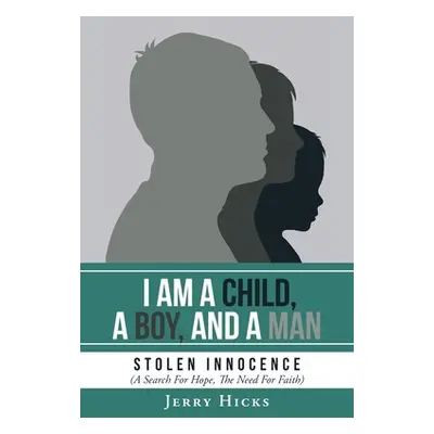 "I Am A Child, A Boy, And A Man: Stolen Innocence (A Search For Hope, The Need For Faith)" - "" 